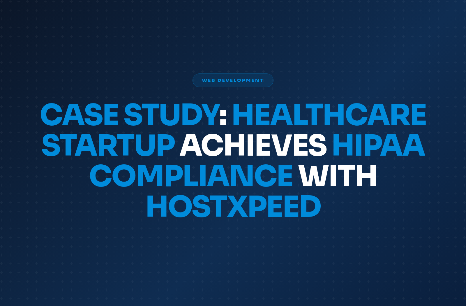 Case Study: Healthcare Startup Achieves HIPAA Compliance with Hostxpeed