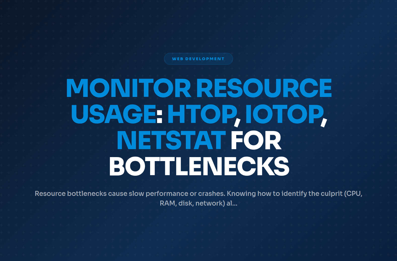Monitor Resource Usage: htop, iotop, netstat for Bottlenecks