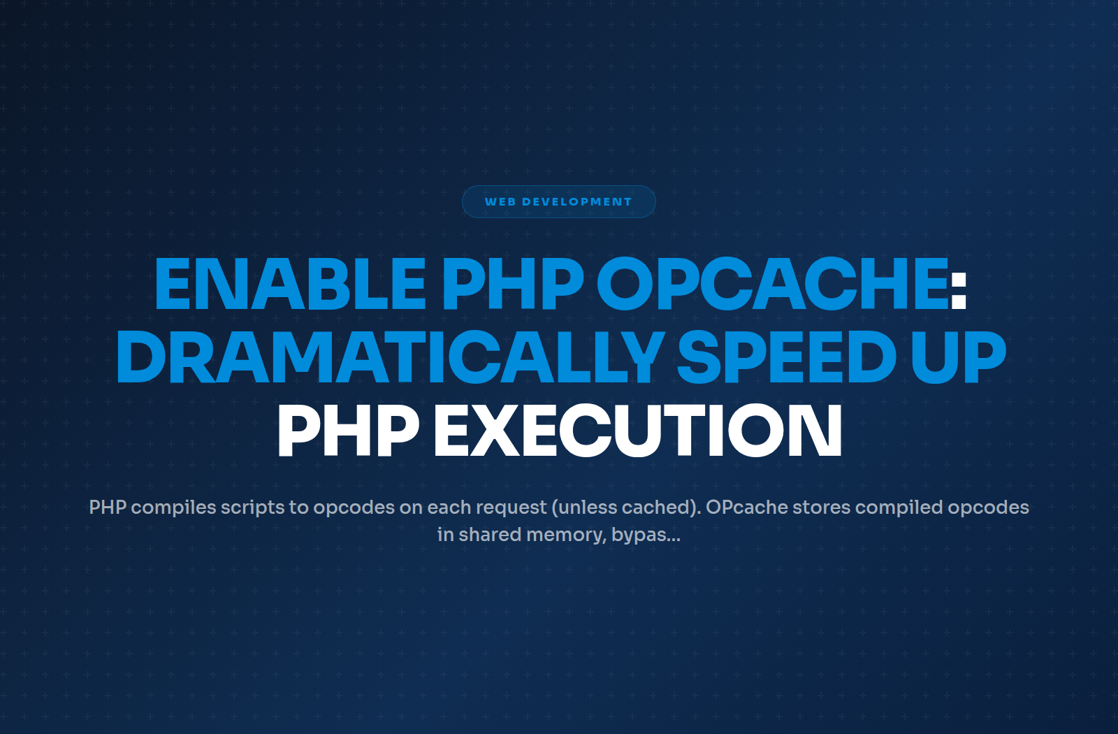 Enable PHP OPcache: Dramatically Speed Up PHP Execution
